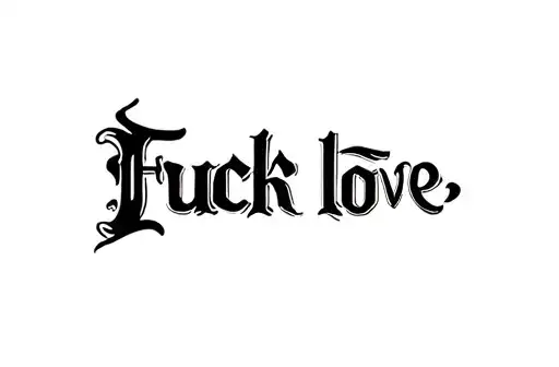 "Fuck it" "Fuck love" tattoo design idea