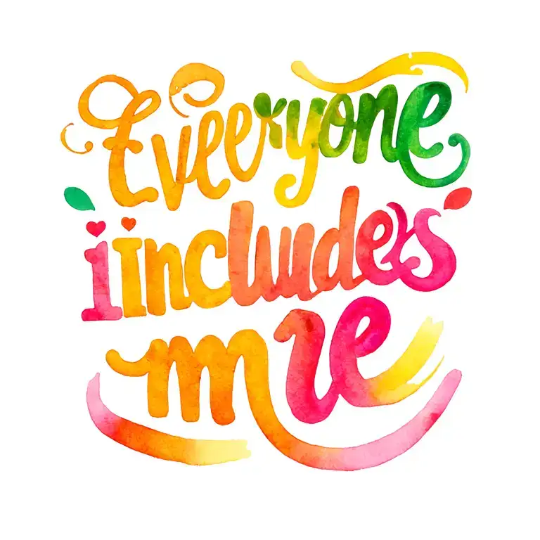 Line of text saying "Everyone includes me" with vibrant colors tattoo design idea