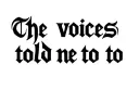 "The voices 
told me to" tattoo design idea