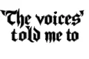 "The voices 
told me to" tattoo design idea