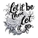 'let it be then let it go' flowing tattoo design idea