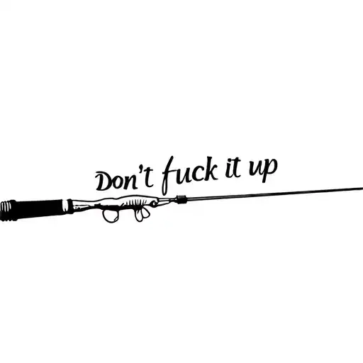 fishing rod with the words don't fuck it up tattoo design idea