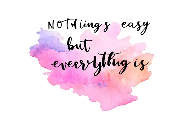 "Nothing is easy but everything is" Written phrase tattoo design idea