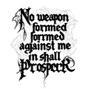 No weapon formed against me shall prosper written in script tattoo design idea