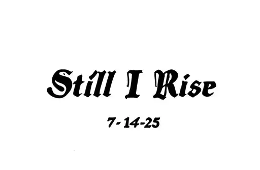 "Still I Rise 7-14-25" tattoo design idea