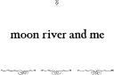 "moon river and me" tattoo design idea