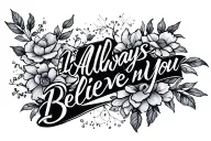 I will always believe in you tattoo design idea