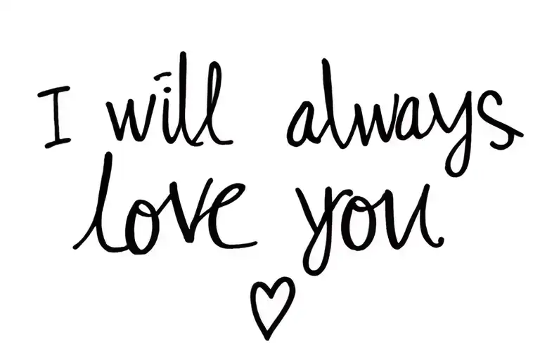 ...I will always love you tattoo design idea