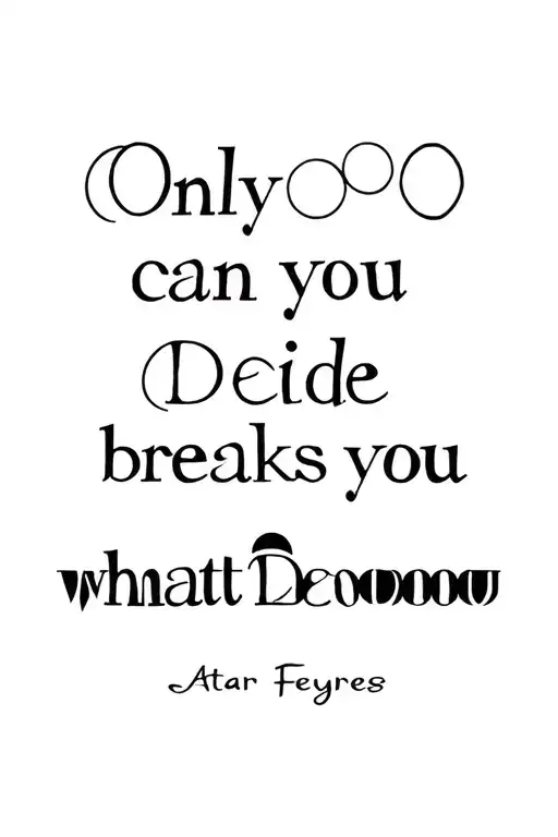 "OnlyyoucanDecidewhatbreaksyou" Acotar Feyres moon phases tattoo design idea