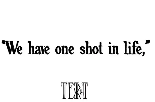 "We have one shot in life, " tattoo design idea