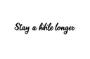 "Stay a while longer " tattoo design idea