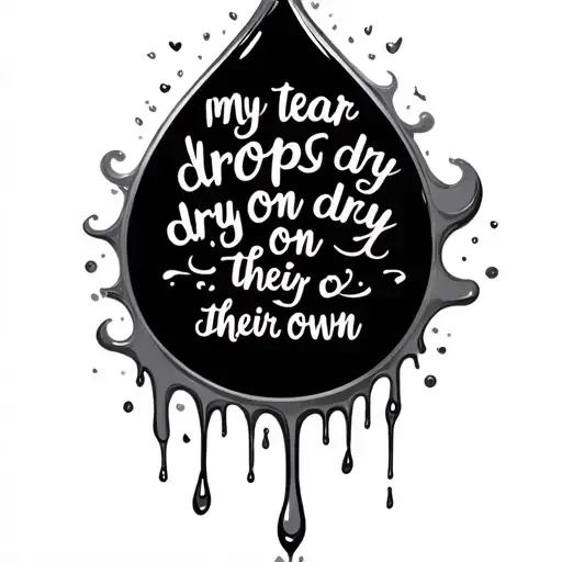 A dripping tear drop with the lyrics "my tear drops dry on their own." tattoo design idea