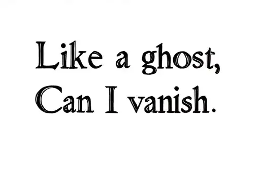 "Like a ghost,
Can I vanish" tattoo design idea