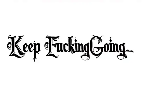 "Keep Fucking Going" tattoo design idea