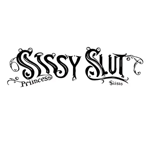 "Sissy Slut" "Sissy Slut" "Princess" tattoo design idea