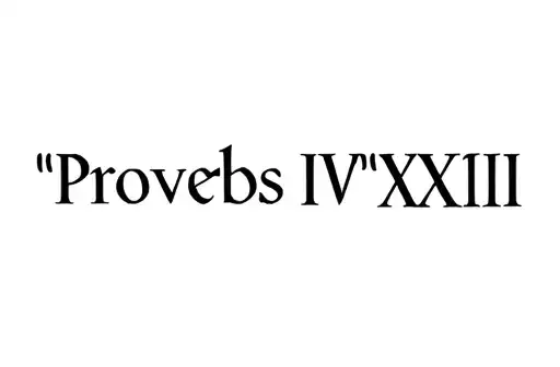"Proverbs IV:XXIII" tattoo design idea