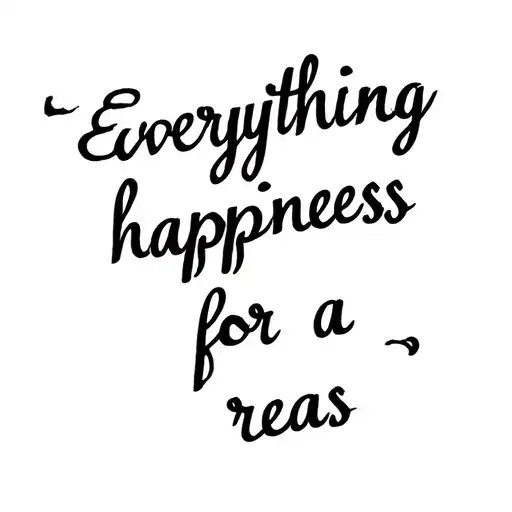 "Everything happness for a reas" citation sur l'avant bras gauche  tattoo design idea