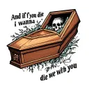 song lyrics "and if you die i wanna die with you" with coffin  tattoo design idea