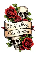 several small skulls and several roses with vines intertwined wrapped in text saying "& Nothing Else Matters" tattoo design idea