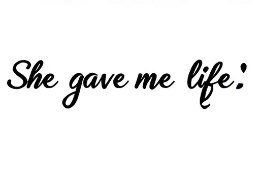 "She gave me life " tattoo design idea