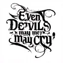 "Even devils may cry  " "Even devils may cry  " words written tattoo design idea