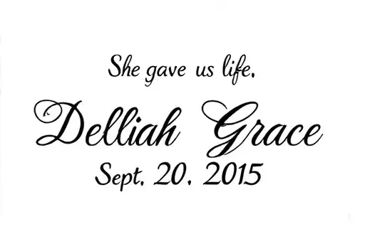 "She gave us life " "Delilah Grace Sept. 20, 2015" tattoo design idea