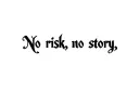"No risk, no story" tattoo design idea