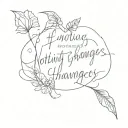 if nothing changes nothing changes tattoo design idea