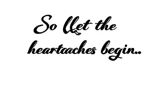 "So let the heartaches begin.." tattoo design idea