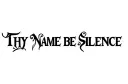 "THY NAME BE SILENCE" tattoo design idea