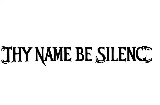 "THY NAME BE SILENCE" tattoo design idea