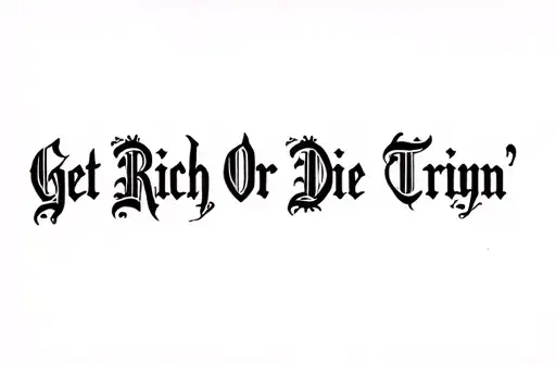 "Get Rich Or Die Tryin’" "Get Rich Or Die Tryin’" "Get Rich Or Die Tryin’" "Get Rich Or Die Tryin’" tattoo design idea