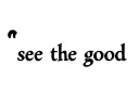 "see the good
" tattoo design idea