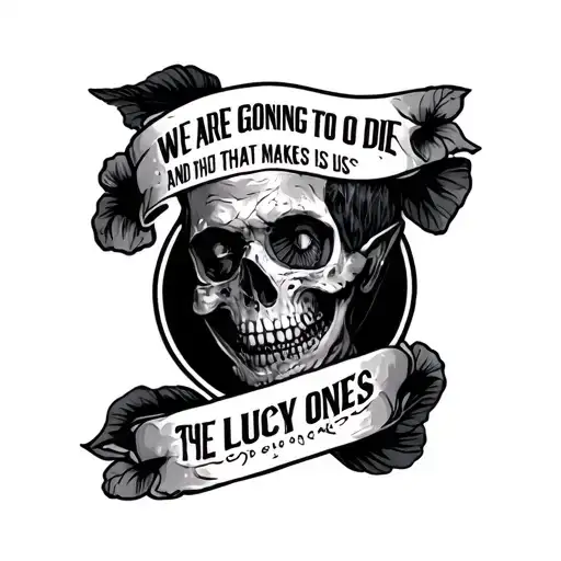 "We are going to die and that makes us the lucky ones" in a banner tattoo tattoo design idea