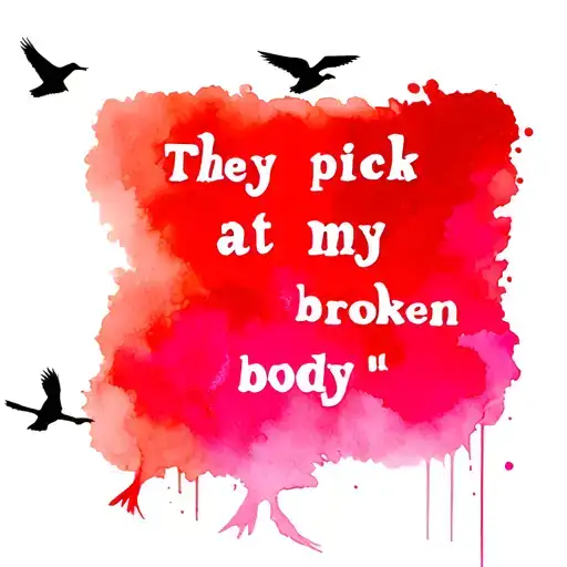 The text" They pick at my broken body" in a bold font and an image of birds attacking a girl tattoo design idea