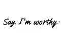 "Say I'm Worthy " tattoo design idea