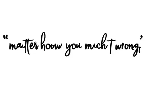 "No matter how much you went wrong." tattoo design idea