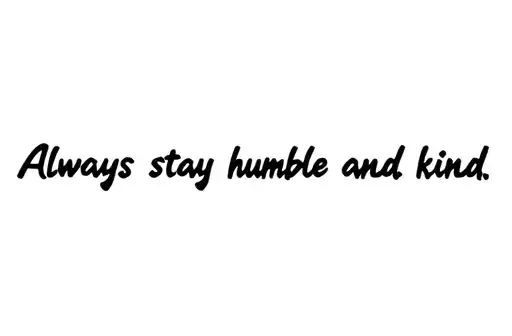 "Always stay humble and kind" tattoo design idea