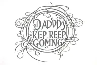 daddy keep going... tattoo design idea