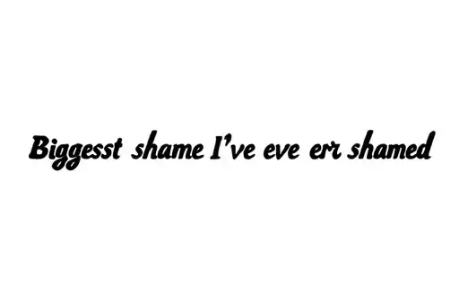 "Biggest shame I've ever shamed" tattoo design idea