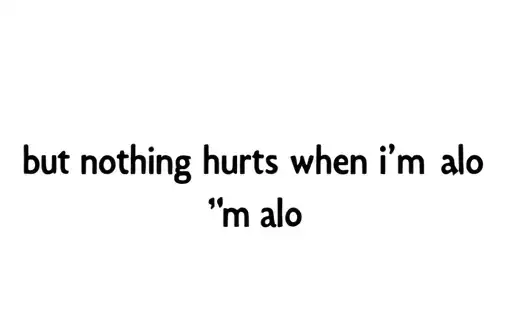 "but nothing hurts when i´m alo" tattoo design idea