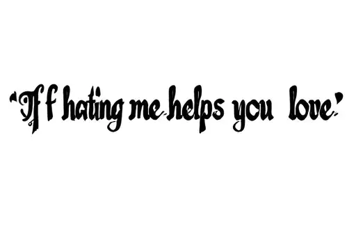 "If hating me helps you love " tattoo design idea
