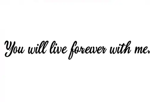 "You will live forever with me" tattoo design idea