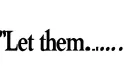"Let them...." tattoo design idea