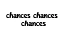 "chances
chances chances " tattoo design idea