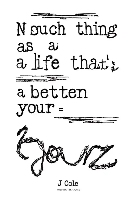 J Cole lyrics intertwined 'No such thing as a life thats better then yourz" with a nostalgic and emotional vibe tattoo design idea