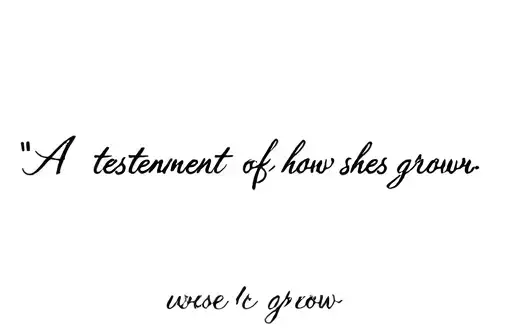 "A testament of how shes grown " tattoo design idea