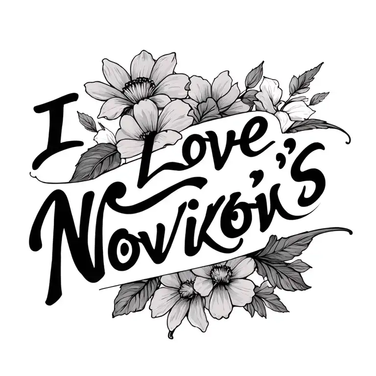 "I love Novikov's" Text and Flowers tattoo design idea