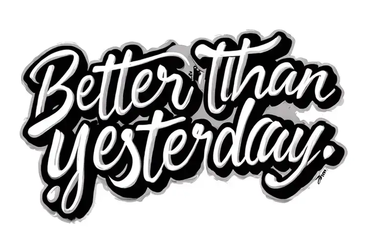 "Better than yesterday." simple phrase written in cursive font tattoo design idea