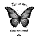 A phrase, "Let us live, since we must die," with a butterfly tattoo design idea
